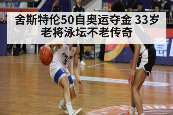 舍斯特伦50自奥运夺金 33岁老将泳坛不老传奇